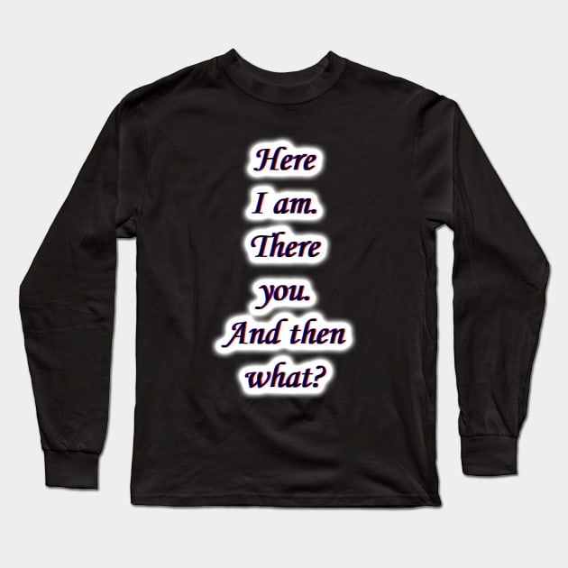 Here I am. Long Sleeve T-Shirt by Maximuselektro